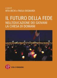 Title: Il futuro della fede: Nell'educazione dei giovani la Chiesa di domani, Author: Rita Bichi