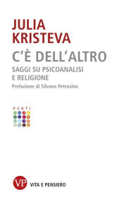 Title: C'è dell'altro: Saggi su psicoanalisi e religione, Author: Julia Kristeva