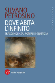 Title: Dove abita l'infinito: Trascendenza, potere e giustizia, Author: Silvano Petrosino
