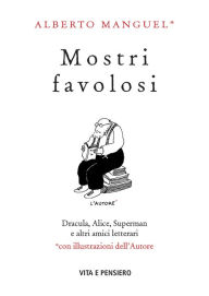 Title: Mostri favolosi: Dracula, Alice, Superman e altri amici letterari, Author: Alberto Manguel