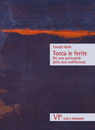 Title: Tocca le ferite: Per una spiritualità della non-indifferenza, Author: Tomás Halík