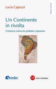 Title: Un continente in rivolta: L'America Latina tra protesta e speranza, Author: Lucia Capuzzi