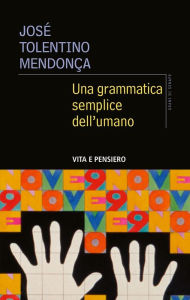 Title: Una grammatica semplice dell'umano, Author: José Tolentino Mendonça