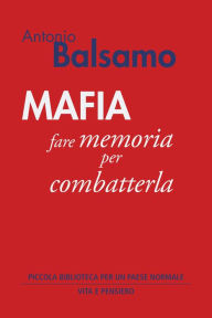 Title: Mafia: fare memoria per combatterla, Author: Antonio Balsamo