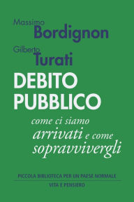 Title: Debito pubblico: Come ci siamo arrivati e come sopravvivergli, Author: Gilberto Turati