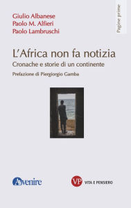 Title: L'Africa non fa notizia: Cronache e storie di un continente, Author: Paolo Lambruschi