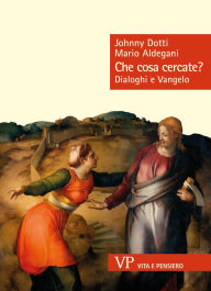 Title: Che cosa cercate?: Dialoghi e Vangelo, Author: Mario Aldegani