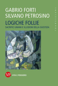 Title: Logiche follie: Sacrifici umani e illusioni della giustizia, Author: Silvano Petrosino