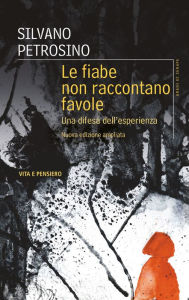 Title: Le fiabe non raccontano favole: Una difesa dell'esperienza, Author: Silvano Petrosino