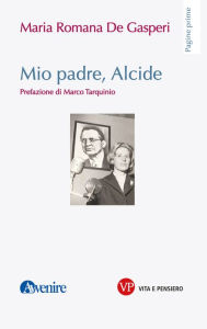 Title: Mio padre, Alcide, Author: Maria Romana De Gasperi