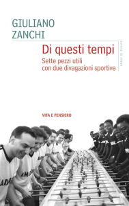Title: Di questi tempi: Sette pezzi utili con due divagazioni sportive, Author: Giuliano Zanchi