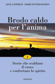 Title: Brodo caldo per l'anima: 1: Storie che scaldano il cuore e confortano lo spirito, Author: Jack Canfield