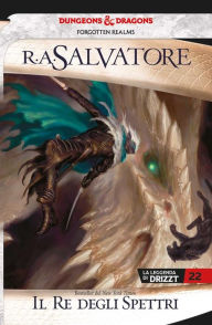 Title: Il Re degli spettri: La leggenda di Drizzt 22, Author: R. A. Salvatore