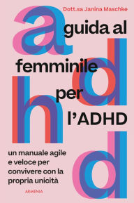 Title: Guida al femminile per l'ADHD: Un manuale agile e veloce per convivere con la propria unicità, Author: Janina Maschke