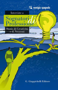 Title: Interviste a Sognatori di Professione: Storie di creatività e di successi, Author: Remigia Spagnolo