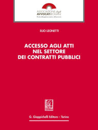 Title: Accesso agli atti nel settore dei contratti pubblici, Author: Elio Leonetti