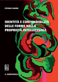 Title: Identità e confondibilità delle forme nella proprietà intellettuale, Author: Stefano Sandri