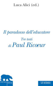 Title: Il paradosso dell'educatore: Tre testi di Paul Ricoeur, Author: Alici Luca