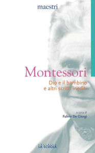 Title: Dio e il bambino e altri scritti inediti, Author: Maria Montessori