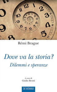 Title: Dove va la storia?: Dilemmi e speranze, Author: Rémi Brague