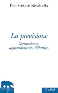 Title: La previsione: Neuroscienze, apprendimento, didattica, Author: Pier Cesare Rivoltella