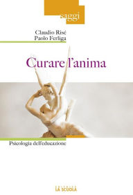 Title: Curare l'anima: Psicologia dell'educazione, Author: Claudio Risé