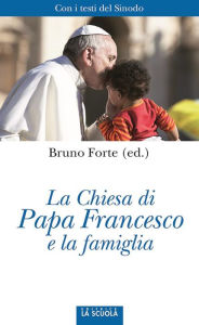 Title: La Chiesa di Papa Francesco e la famiglia: Con i testi del Sinodo, Author: Bruno Forte (ed.)