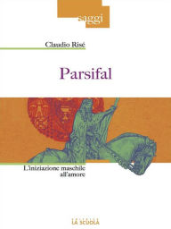 Title: Parsifal: L'iniziazione maschile all'amore, Author: Claudio Risé