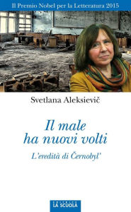 Title: Il male ha nuovi volti: L'eredità di Cernobyl', Author: Svetlana Aleksievic