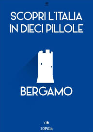 Title: Scopri l'Italia in 10 pillole Bergamo, Author: Enw