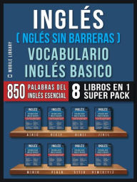 Title: Inglés (Inglés Sin Barreras) Vocabulario Inglés Basico (8 Libros en 1 Super Pack): Las 850 palabras del vocabulario esencial en inglés, con traducción y frases de ejemplo, Author: Mobile Library