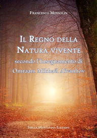 Title: Il Regno della Natura vivente: secondo l'Insegnamento di Omraam Mikhaël Aïvanhov, Author: Francesco Mossolin