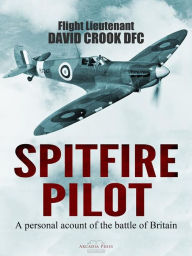 Title: Spitfire Pilot: A Personal Account of the Battle of Britain, Author: Flight Lieutenant David Crook DFC