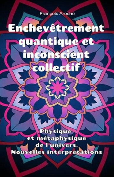 Enchevêtrement quantique et inconscient collectif. Physique et métaphysique de l'univers. Nouvelles interprétations.