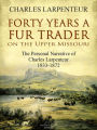 Forty Years a Fur Trader On the Upper Missouri: The Personal Narrative of Charles Larpenteur, 1833-1872