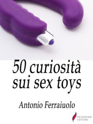 Title: 50 curiosità sui sex toys, Author: Antonio Ferraiuolo