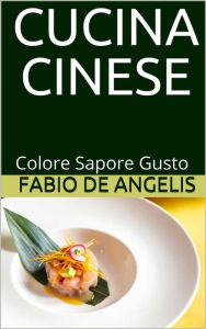 Title: Cucina cinese - colore, sapore, gusto, Author: Fabio De Angelis