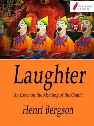 Title: Laughter: An Essay on the Meaning of the Comic, Author: Henri Bergson