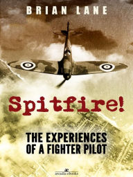 Title: Spitfire!: The Experiences of a Fighter Pilot, Author: Brian Lane