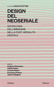 Title: Design del Neoseriale: Sociologia dell'immagine nella post-serialità digitale, Author: Adolfo Fattori