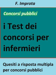 Title: I test dei concorsi per infermiere: Quesiti a risposta multipla per concorsi pubblici, Author: F. Improta