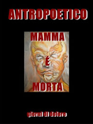 Title: Mamma è morta: Giorni di dolore, Author: Antropoetico