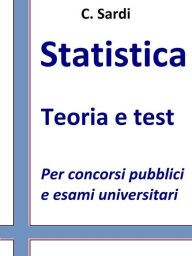 Title: Statistica: Teoria e test per concorsi pubblici e esami univeristari, Author: C. Sardi
