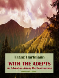 Title: With the Adepts: An Adventure Among the Rosicrucians, Author: Franz Hartmann