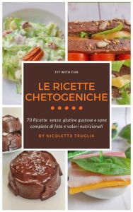 Title: Le Ricette Chetogeniche: 70 ricette senza glutine gustose e sane complete di foto e valori nutrizionali, Author: Nicoletta Truglia Fit With Fun