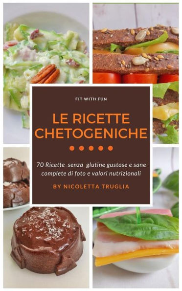 Le Ricette Chetogeniche: 70 ricette senza glutine gustose e sane complete di foto e valori nutrizionali