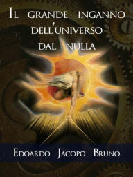 Title: Il grande inganno dell'universo dal nulla, Author: Edoardo Jacopo Bruno