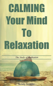 Title: Calming Your Mind To Relaxation, Author: Kristy Jenkins