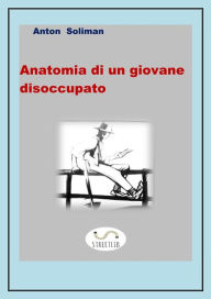 Title: Anatomia di un giovane disoccupato, Author: anton soliman