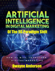 Title: Artificial Intelligence In Digital Marketing Of The 5 G Paradigm Shift, Author: Dwayne Anderson